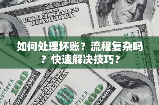 北京如何处理坏账？流程复杂吗？快速解决技巧？