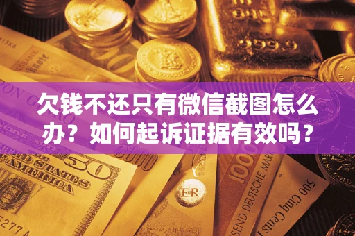 北京欠钱不还只有微信截图怎么办？如何起诉证据有效吗？
