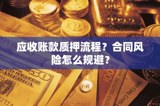 北京应收账款质押流程？合同风险怎么规避？