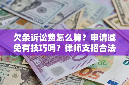 北京欠条诉讼费怎么算？申请减免有技巧吗？律师支招合法省钱