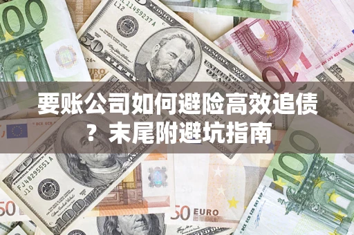 北京要账公司如何避险高效追债？末尾附避坑指南