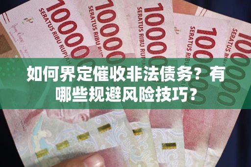 北京如何界定催收非法债务？有哪些规避风险技巧？