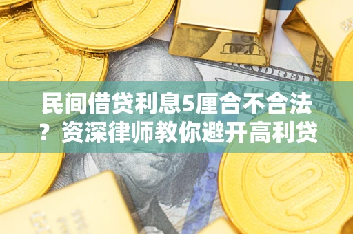 北京民间借贷利息5厘合不合法？资深律师教你避开高利贷陷阱