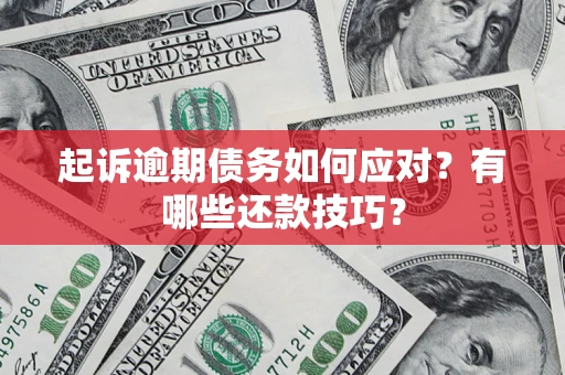 北京起诉逾期债务如何应对？有哪些还款技巧？