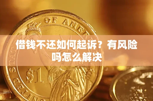 北京借钱不还如何起诉？有风险吗怎么解决