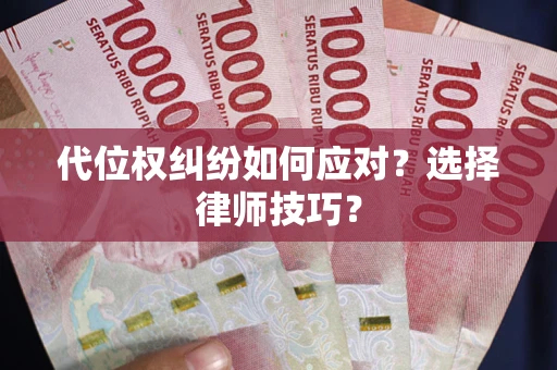 北京代位权纠纷如何应对？选择律师技巧？