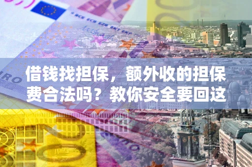北京借钱找担保，额外收的担保费合法吗？教你安全要回这笔钱
