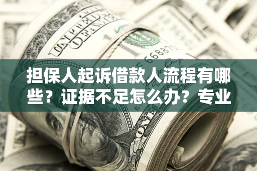 北京担保人起诉借款人流程有哪些？证据不足怎么办？专业律师解答