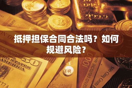 北京抵押担保合同合法吗？如何规避风险？