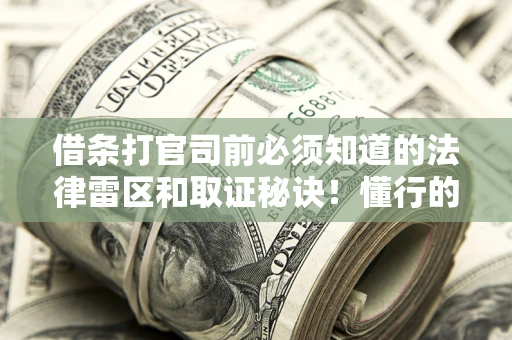 北京借条打官司前必须知道的法律雷区和取证秘诀！懂行的人已经留好这些证据