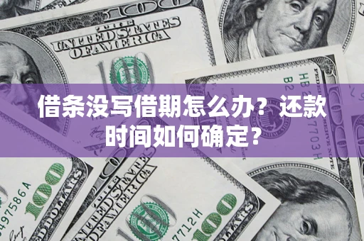 北京借条没写借期怎么办？还款时间如何确定？