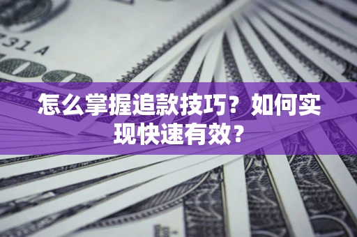 北京怎么掌握追款技巧？如何实现快速有效？