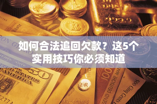 北京如何合法追回欠款？这5个实用技巧你必须知道
