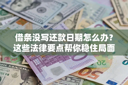 北京借条没写还款日期怎么办？这些法律要点帮你稳住局面