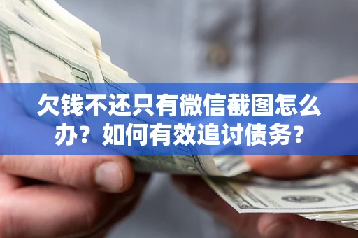 北京欠钱不还只有微信截图怎么办？如何有效追讨债务？