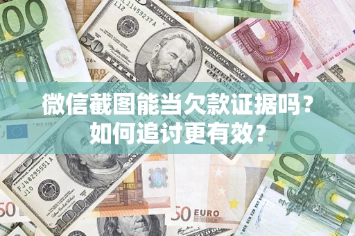 北京微信截图能当欠款证据吗？如何追讨更有效？