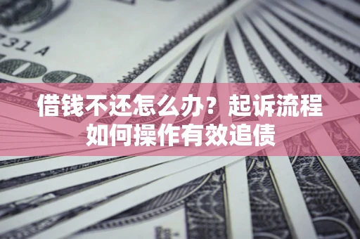 北京借钱不还怎么办？起诉流程如何操作有效追债