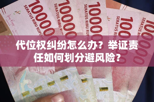 北京代位权纠纷怎么办？举证责任如何划分避风险？