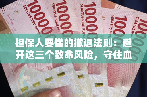 北京担保人要懂的撤退法则：避开这三个致命风险，守住血汗钱