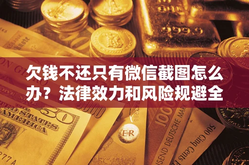 北京欠钱不还只有微信截图怎么办？法律效力和风险规避全解析