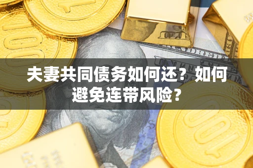 北京夫妻共同债务如何还？如何避免连带风险？
