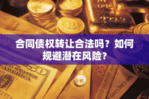 北京合同债权转让合法吗？如何规避潜在风险？