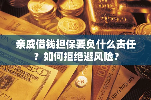 北京亲戚借钱担保要负什么责任？如何拒绝避风险？