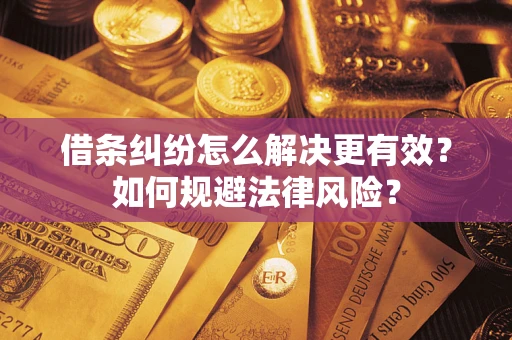 北京借条纠纷怎么解决更有效？如何规避法律风险？