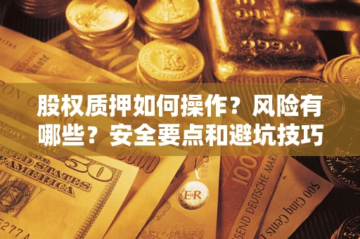 北京股权质押如何操作？风险有哪些？安全要点和避坑技巧？