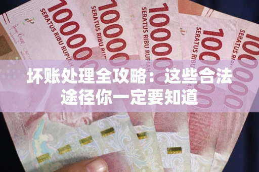 北京坏账处理全攻略：这些合法途径你一定要知道