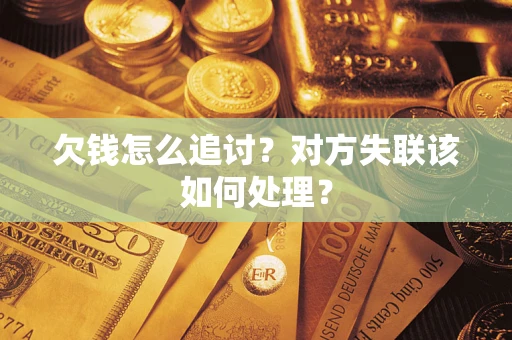 北京欠钱怎么追讨？对方失联该如何处理？