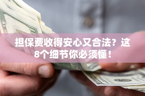 北京担保费收得安心又合法？这8个细节你必须懂！