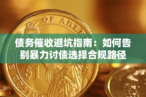 北京债务催收避坑指南：如何告别暴力讨债选择合规路径