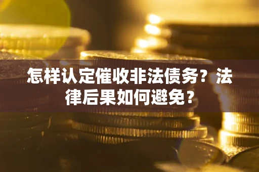 北京怎样认定催收非法债务？法律后果如何避免？