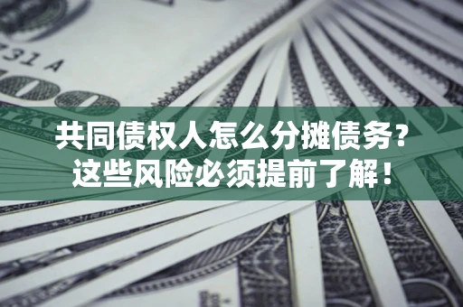 北京共同债权人怎么分摊债务？这些风险必须提前了解！