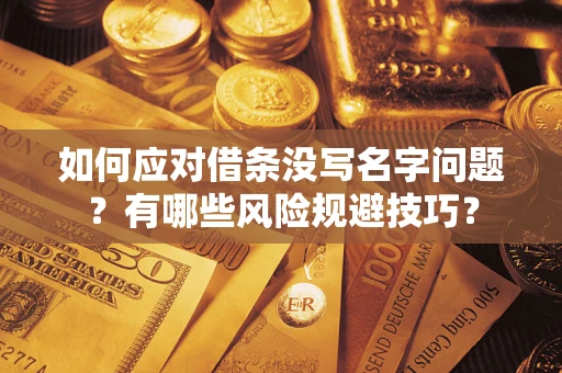 北京如何应对借条没写名字问题？有哪些风险规避技巧？