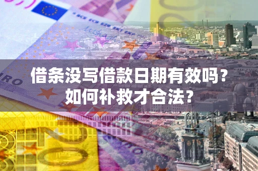 北京借条没写借款日期有效吗？如何补救才合法？
