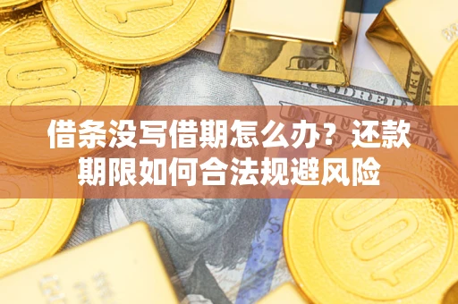 北京借条没写借期怎么办？还款期限如何合法规避风险